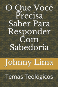 O Que Você Precisa Saber Para Responder Com Sabedoria