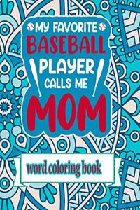 My Favorite Baseball Player Calls Me Mom: Word Coloring Book: Mothers Day Word Coloring Book for Good Vibes, 8.5" X11" 101 Pages, 49 Beautiful Unique Designs