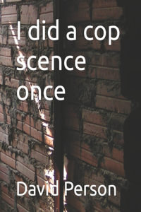 I did a cop scence once