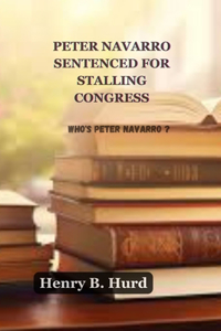 Peter Navarro Sentenced for Stalling Congress