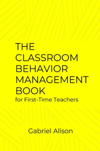 Classroom Behavior Management Book for First-Time Teachers