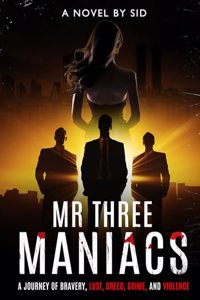 Mr Three Maniacs â€“ A Journey of Bravery, Lust, Greed, Crime, and Violence
