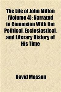 The Life of John Milton (Volume 4); Narrated in Connexion with the Political, Ecclesiastical, and Literary History of His Time