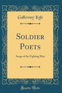 Soldier Poets: Songs of the Fighting Men (Classic Reprint)