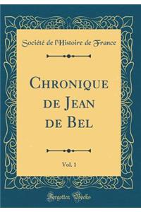 Chronique de Jean de Bel, Vol. 1 (Classic Reprint)