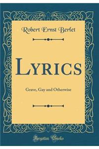 Lyrics: Grave, Gay and Otherwise (Classic Reprint)