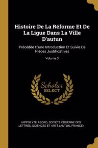 Histoire De La Réforme Et De La Ligue Dans La Ville D'autun