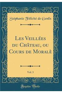 Les Veillées du Château, ou Cours de Moralè, Vol. 3 (Classic Reprint)