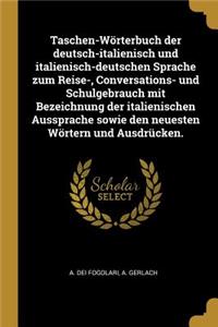 Taschen-Wörterbuch der deutsch-italienisch und italienisch-deutschen Sprache zum Reise-, Conversations- und Schulgebrauch mit Bezeichnung der italienischen Aussprache sowie den neuesten Wörtern und Ausdrücken.