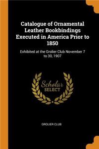 Catalogue of Ornamental Leather Bookbindings Executed in America Prior to 1850