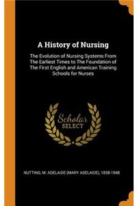 A History of Nursing: The Evolution of Nursing Systems from the Earliest Times to the Foundation of the First English and American Training Schools for Nurses