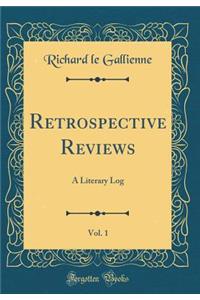 Retrospective Reviews, Vol. 1: A Literary Log (Classic Reprint)
