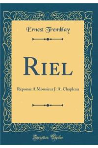 Riel: Reponse A Monsieur J. A. Chapleau (Classic Reprint)