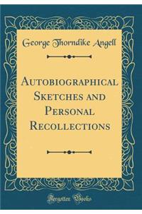 Autobiographical Sketches and Personal Recollections (Classic Reprint)