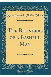 The Blunders of a Bashful Man (Classic Reprint)