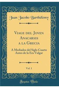 Viage del Joven Anacarsis a la Grecia, Vol. 1: A Mediados del Siglo Cuarto Antes de la Era Vulgar (Classic Reprint)