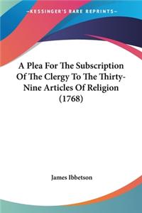 Plea For The Subscription Of The Clergy To The Thirty-Nine Articles Of Religion (1768)
