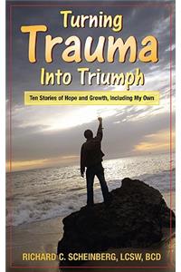 Turning Trauma Into Triumph: Ten Stories of Hope and Growth, Including My Own