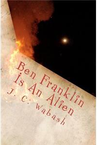 Ben Franklin Is An Alien