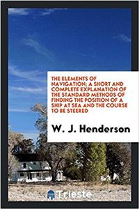 THE ELEMENTS OF NAVIGATION; A SHORT AND