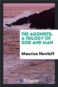 The Agonists; A Trilogy of God and Man