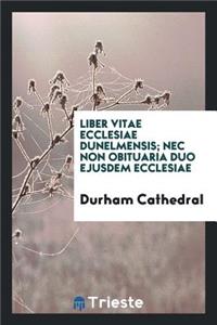 Liber Vitae Ecclesiae Dunelmensis: NEC Non Obituaria Duo Ejusdem Ecclesiae