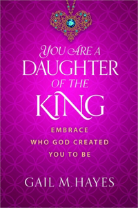 You Are a Daughter of the King: Embrace Who God Created You to Be