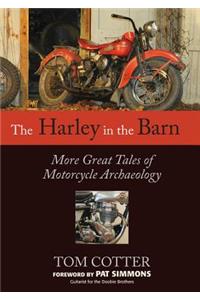 The Harley in the Barn: More Great Tales of Motorcycle Archaeology