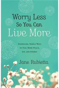 Worry Less So You Can Live More