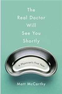 Real Doctor Will See You Shortly: A Physician's First Year