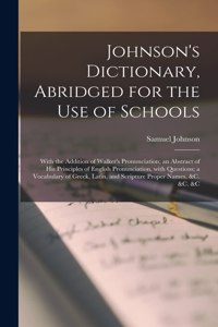 Johnson's Dictionary, Abridged for the Use of Schools [microform]: With the Addition of Walker's Pronunciation; an Abstract of His Principles of English Pronunciation, With Questions; a Vocabulary of Greek, Latin, a