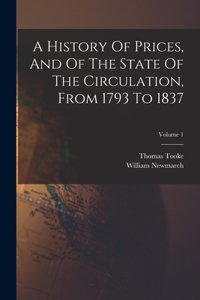 History Of Prices, And Of The State Of The Circulation, From 1793 To 1837; Volume 1
