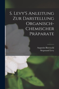 S. Levy'S Anleitung Zur Darstellung Organisch-Chemischer Präparate