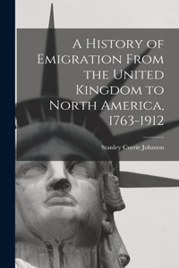 History of Emigration From the United Kingdom to North America, 1763-1912