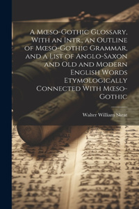 Moeso-Gothic Glossary, With an Intr., an Outline of Moeso-Gothic Grammar, and a List of Anglo-Saxon and Old and Modern English Words Etymologically Connected With Moeso-Gothic