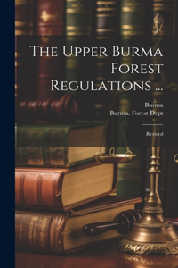 The Upper Burma Forest Regulations ...