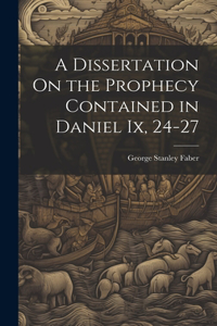 Dissertation On the Prophecy Contained in Daniel Ix, 24-27