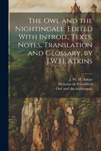 owl and the Nightingale. Edited With Introd., Texts, Notes, Translation and Glossary, by J.W.H. Atkins