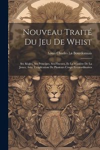 Nouveau Traité Du Jeu De Whist: Ses Règles, Ses Principes, Ses Finesses, Et La Manière De La Jouer, Avec L'explication De Plusieurs Coups Extraordinaires