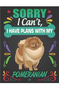 Sorry I Can't, I Have Plans With My Pomeranian