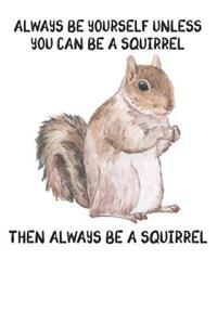 Always Be Yourself Unless You Can Be A Squirrel Then Always Be A Squirrel: Cute Squirrel Lovers Journal / Notebook / Diary / Birthday Gift (6x9 - 110 Blank Lined Pages)