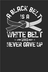 A Black Belt Is A White Belt Who Never Gave Up