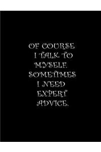 Of Course I Talk To Myself. Sometimes I Need Expert Advice