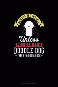Always Be Yourself Unless You Can Be A Doodle Dog Then Be A Doodle Dog