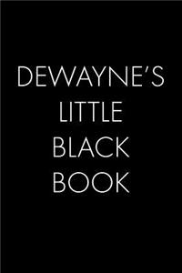 Dewayne's Little Black Book: The Perfect Dating Companion for a Handsome Man Named Dewayne. A secret place for names, phone numbers, and addresses.