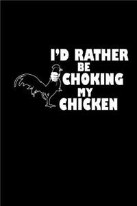 I'd rather be choking my chicken
