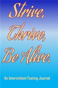 Strive, Thrive, Be Alive