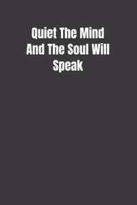 Quiet The Mind And The Soul Will Speak
