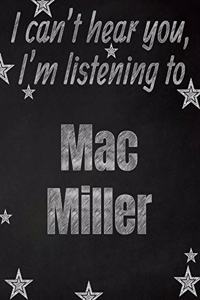 I can't hear you, I'm listening to Mac Miller creative writing lined notebook: Promoting band fandom and music creativity through writing...one day at a time