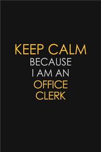 Keep Calm Because I Am An Office Clerk